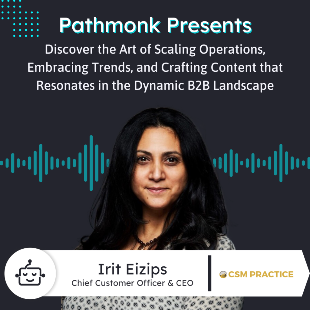 The Art of Scaling Operations and Crafting Content that Resonates in the Dynamic B2B Landscape | Interview with&nbsp;Irit Eizips from CSM Practice